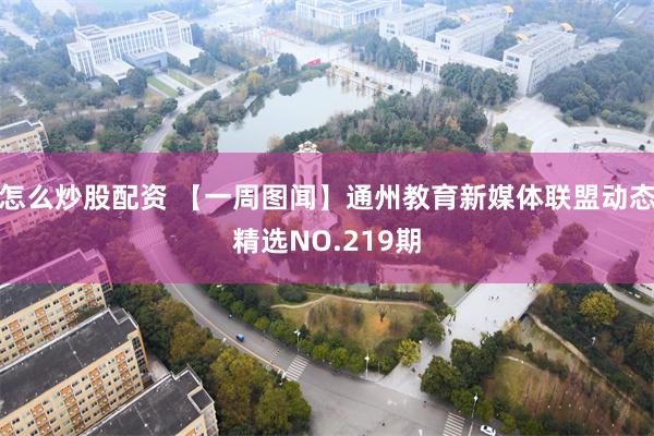 怎么炒股配资 【一周图闻】通州教育新媒体联盟动态精选NO.219期