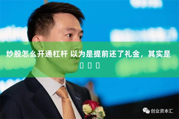 炒股怎么开通杠杆 以为是提前还了礼金，其实是 ​​​