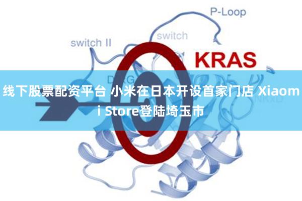 线下股票配资平台 小米在日本开设首家门店 Xiaomi Store登陆埼玉市