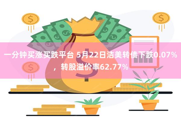 一分钟买涨买跌平台 5月22日洁美转债下跌0.07%，转股溢价率62.77%