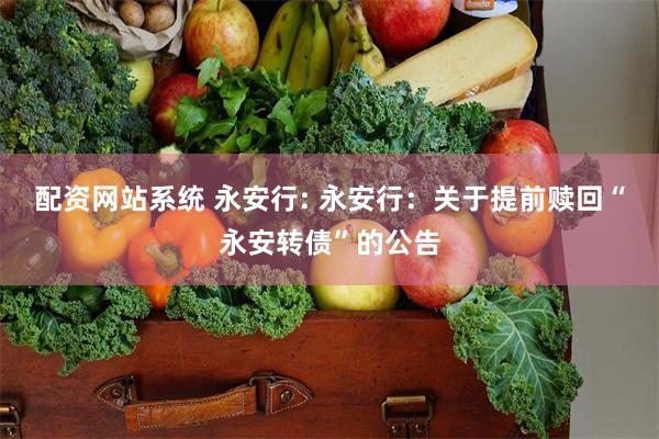配资网站系统 永安行: 永安行：关于提前赎回“永安转债”的公告