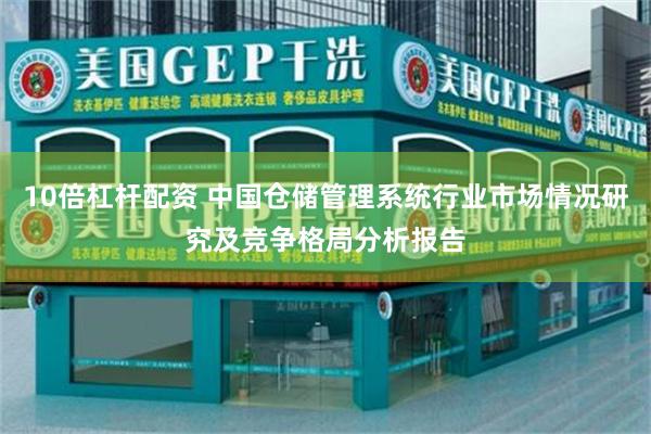 10倍杠杆配资 中国仓储管理系统行业市场情况研究及竞争格局分析报告