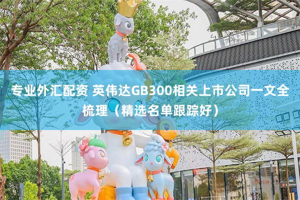 专业外汇配资 英伟达GB300相关上市公司一文全梳理（精选名单跟踪好）